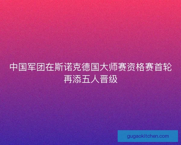 中国军团在斯诺克德国大师赛资格赛首轮再添五人晋级 中国军团在斯诺克德国大师赛资格赛首轮再添五人晋级