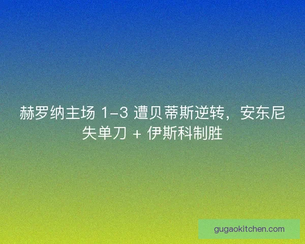 赫罗纳主场 1-3 遭贝蒂斯逆转，安东尼失单刀 + 伊斯科制胜